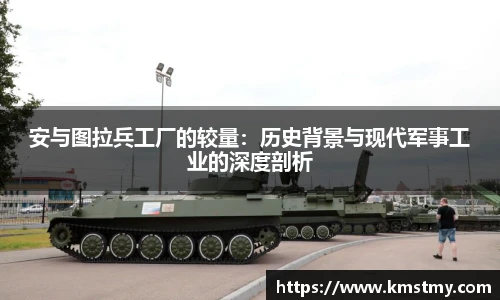 安与图拉兵工厂的较量：历史背景与现代军事工业的深度剖析