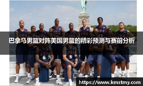 巴拿马男篮对阵美国男篮的精彩预测与赛前分析