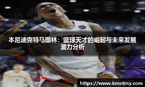 本尼迪克特马图林：篮球天才的崛起与未来发展潜力分析